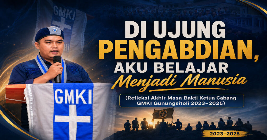 Di Ujung Pengabdian, Aku Belajar Menjadi Manusia (Refleksi Akhir Masa Bakti Ketua Cabang GMKI Gunungsitoli 2023–2025)