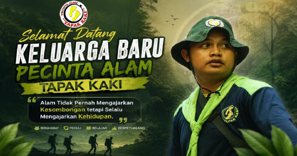 Selamat Datang Keluarga Baru Pecinta Alam Tapak Kaki “Alam Tidak Pernah Mengajarkan Kesombongan tetapi Selalu Mengajarkan Kehidupan.”